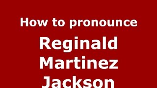 How to pronounce Reginald Martinez Jackson