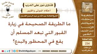 ما الطريقة الصحيحة في زيارة القبور التي تبعد المسلم أن يقع في المحظور والبدع؟ الشيخ عبد الله الغديان image