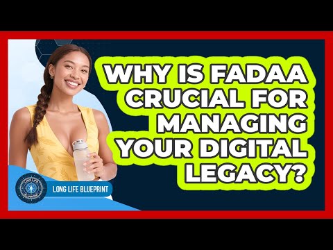 Why Is FADAA Crucial For Managing Your Digital Legacy? - Long Life Blueprint