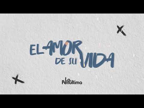 La Penúltima - El Amor De Su Vida