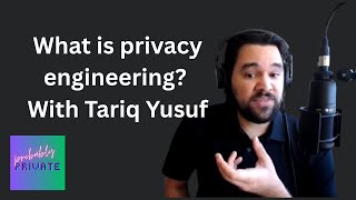 What is Privacy Engineering? With Tariq Yusuf