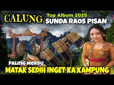 CALUNG SUNDA RAOS PISAN || TOP. ALBUM 2025 PALING MERDU || MATAK SEDIH INGET KA KAMPUNG