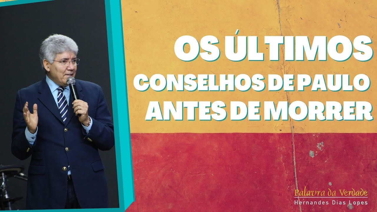 OS ÚLTIMOS CONSELHOS DE PAULO ANTES DE MORRER - Hernandes Dias Lopes