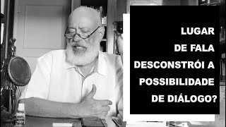 Lugar de fala desconstrói a possibilidade de diálogo? - Luiz Felipe Pondé