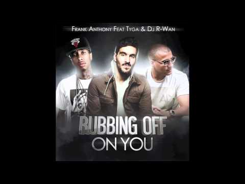 FRANK ANTHONY FEAT TYGA & DJ R-WAN - RUBBING OFF ON YOU