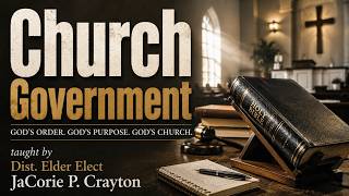 Church Government Pt. 6 | Dist. Elder Elect JaCorie P. Crayton, Pastor 8/25/26