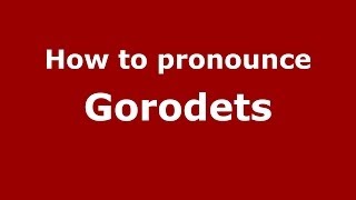 How to pronounce Gorodets