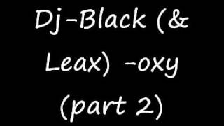 Dj-Black (& Leax) - Oxy (part 2) .wmv