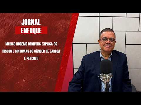 Médico Rogério Dedivitis explica os riscos e sintomas do câncer de cabeça e pescoço