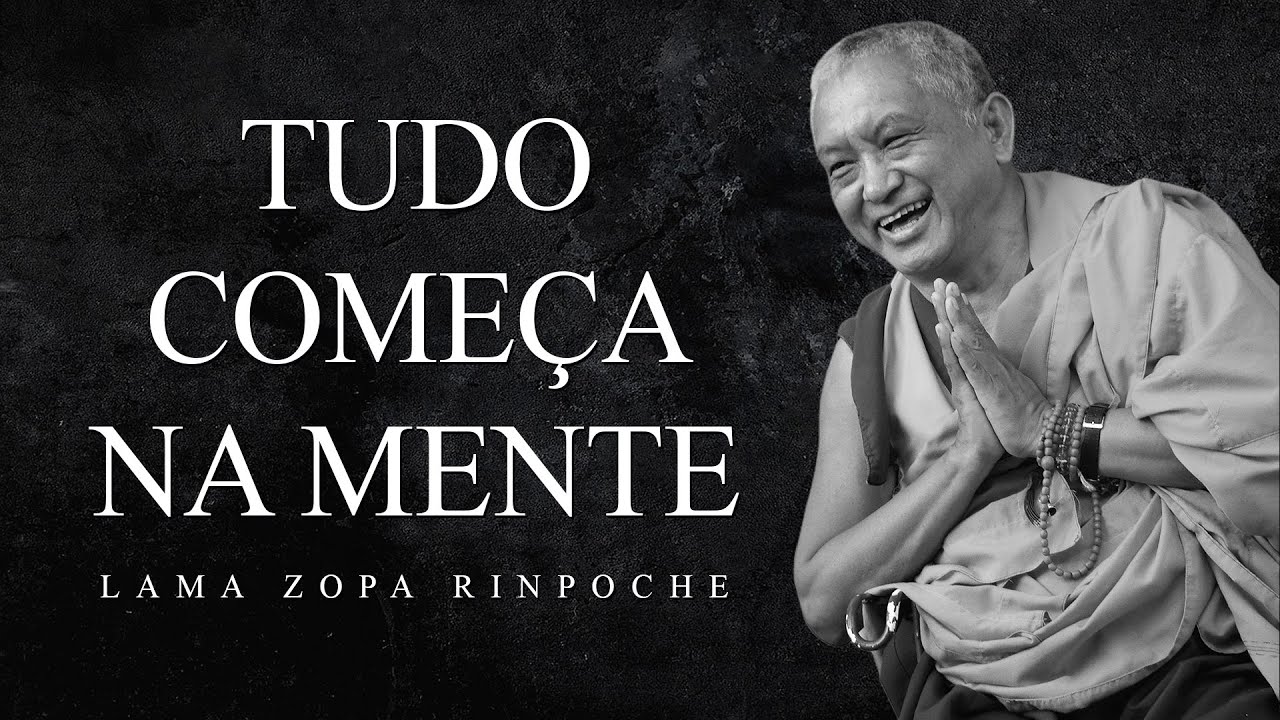 Lama Zopa Rinpoche - Tudo Começa na Mente