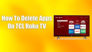 How To Delete Apps On TCL Roku TV