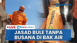 LIVE: Geger Temuan Jasad Bule Tanpa Busana dalam Bak Air di Bali, Saksi Ungkap Ada Sosok Misterius