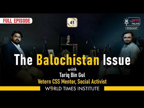 The Balochistan Issue | Tariq Bin Gul  | Ep:41 | WTI Talks | World Times Podcast