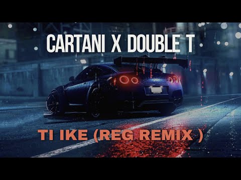 Cartani x Double T - Ti Ike  ( REG  Remix )
