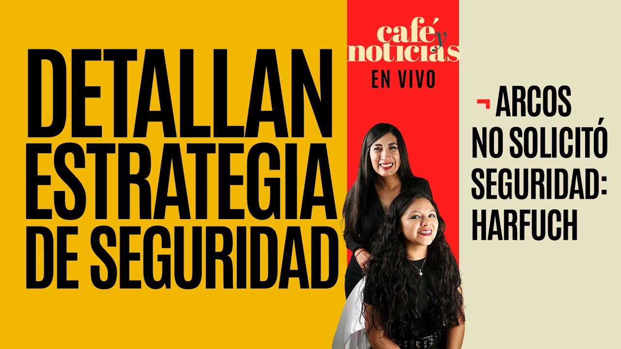 #EnVivo #CaféYNoticias ¬ Detallan estrategia de seguridad ¬ Arcos no solicitó seguridad: Harfuch