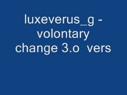 luxeverus_g - volontary change 3.o  vers .wmv