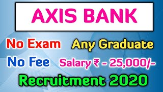 Axis Bank Recruitment 2020 | No Exam | No Fee | Any Graduate | Salary - 25,000/- |