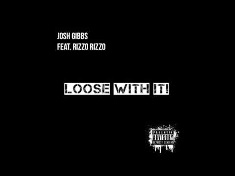 Josh Gibbs Feat. Rizzo Rizzo - Loose With It