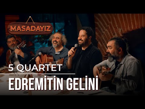 5 Quartet - Edremitin Gelini | Masadayız