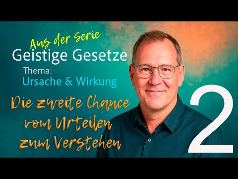 Das Gesetz von Ursache  und Wirkung Teil 2: Die zweite Chance – vom Urteilen zum Verstehen
