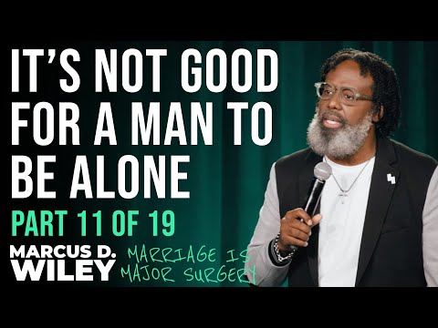 It's Not Good For a Man To Be Alone | Marcus D. Wiley: Marriage is Major Surgery | Part 11 of 19
