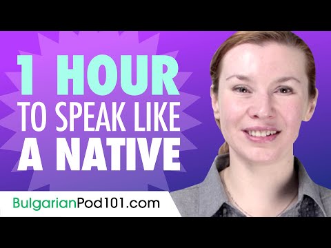 Do You Have 1 Hour? You Can Speak Like a Native Bulgarian Speaker