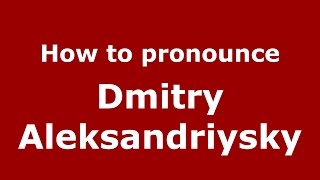 How to pronounce Dmitry Aleksandriysky