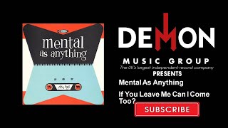 Mental As Anything - If You Leave Me Can I Come Too?