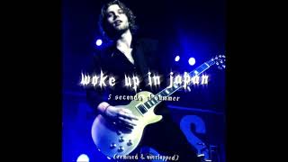 WOKE UP IN JAPAN BY 5 SECONDS OF SUMMER {REMIXED &amp; OVERLAPPED}