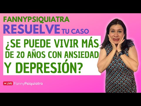 ¿SE PUEDE VIVIR MÁS DE 20 AÑOS CON ANSIEDAD Y DEPRESIÓN? / FANNY PSIQUIATRA RESUELVE EL CASO