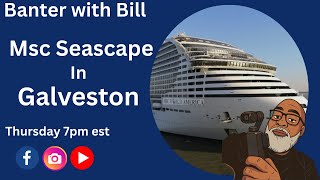 Review of MSC Seascape in Galveston.  Banter with Bill