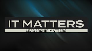It Matters - Leadership Matters - Week 2