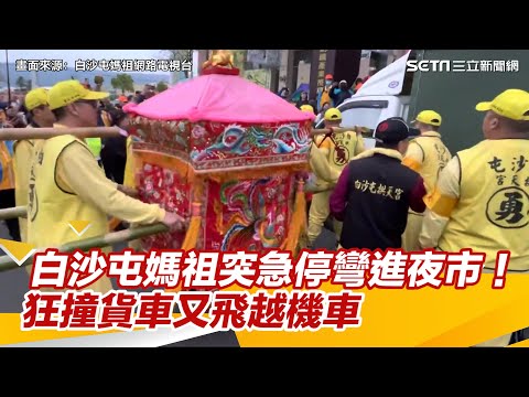 白沙屯媽祖突急停彎進夜市！狂撞貨車又飛越機車　香燈腳：提醒開車注意