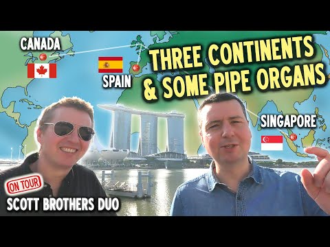 THREE CONTINENTS & SOME PIPE ORGANS - SINGAPORE, CANADA, SPAIN -  SCOTT BROTHERS DUO ON TOUR