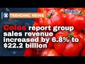 Coles report group sales revenue from continuing operations increased by 6.8% to $22.2 billion