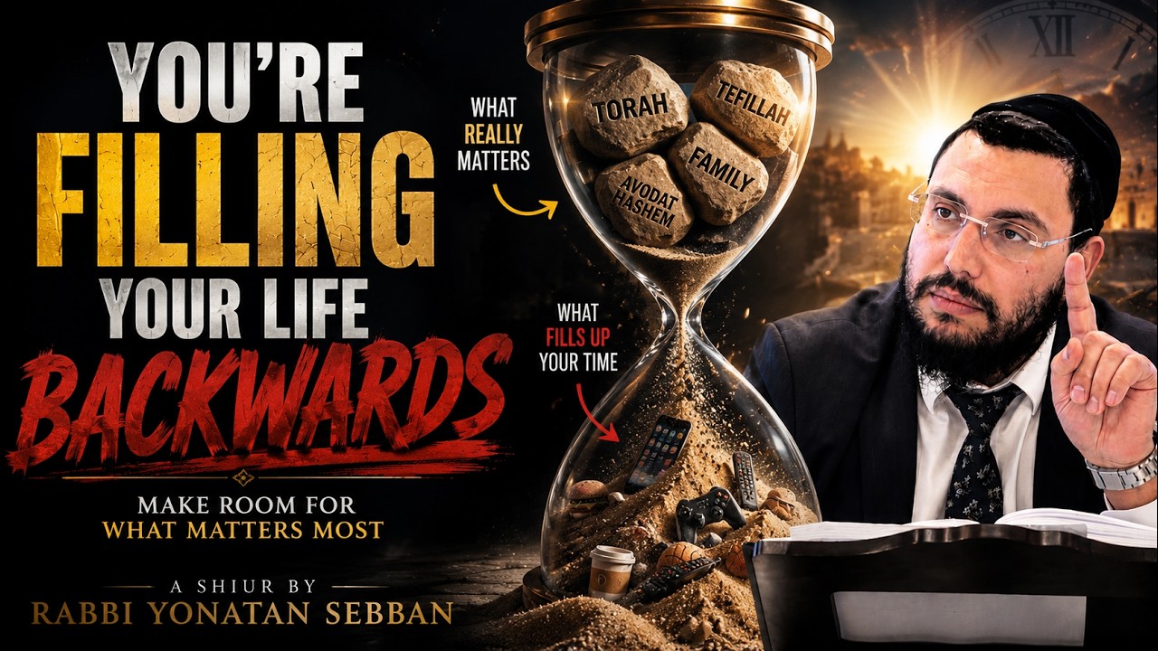 You’re Filling Your Life Backwards | Rabbi Yonatan Sebban