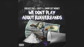 Project Pat   We Dont Play About Rubberbands ft  Juicy J  Jimmy Get Money
