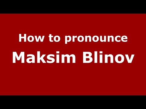 How to pronounce Maksim Blinov (Russian/Russia)  - PronounceNames.com