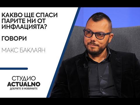 Какво ще спаси парите ни от инфлацията? Говори Макс Баклаян (ВИДЕО)