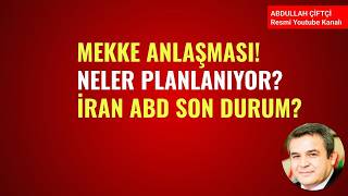 MEKKE ANLAŞMASI! DEVAMI GELİR Mİ? NELER PLANLANIYOR? İRAN ABD SON DURUM NE? NELER OLUYOR?