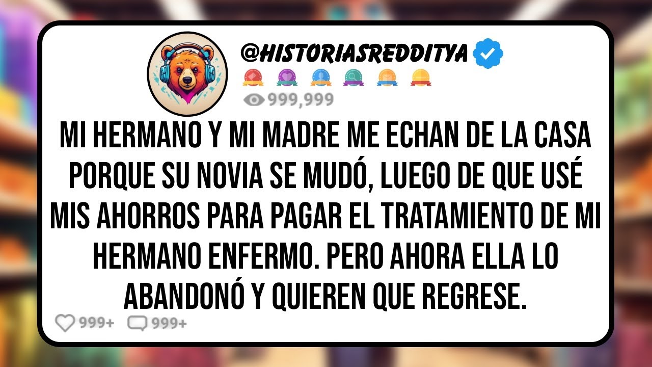 Mi HERMANO y mi MADRE me Echan de la Casa porque su Novia se Mudó, Luego de que Usé mis Ahorros...
