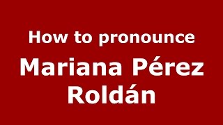 How to pronounce Mariana Pérez Roldán