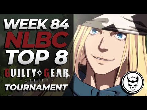 NLBC 84 - GGST Top 8 Guilty Gear Strive Tournament [PATCH VER 1.10]