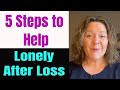 5 Steps To Help Feeling Lonely In Grief Lonely After Loss Lonely After Death Of Loved One