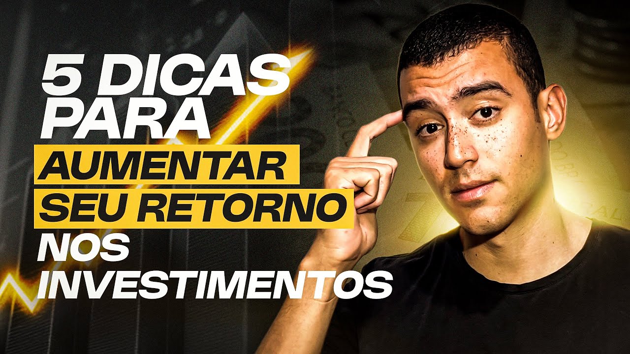5 DICAS PARA AUMENTAR SEU RETORNO NOS INVESTIMENTOS
