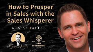 How to Prosper in Sales with the Sales Whisperer, Wes Schaeffer #superentrepreneurs #shahiddurrani