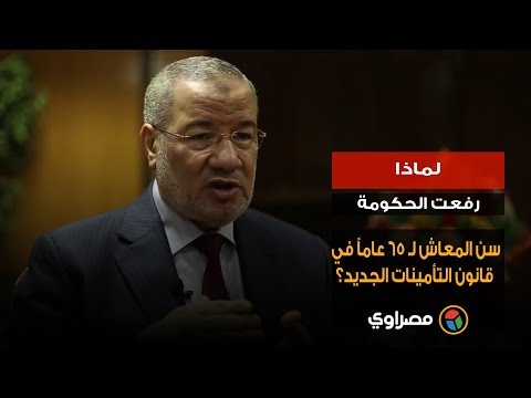 لماذا رفعت الحكومة سن المعاش لـ ٦٥ عاماً في قانون التأمينات الجديد؟