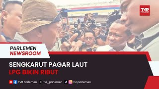 Sengkarut Pagar Laut, LPG Bikin Ribut - Parlemen Newsroom