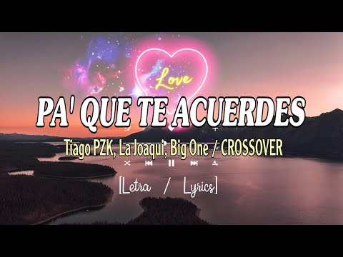 Tiago PZK, La Joaqui, Big One - PA' QUE TE ACUERDES /CROSSOVER (Letra/Lyrics)