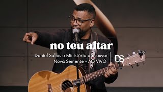 DANIEL SALLES & MINISTÉRIO DE LOUVOR NOVA SEMENTE Ao Vivo -  NO TEU ALTAR